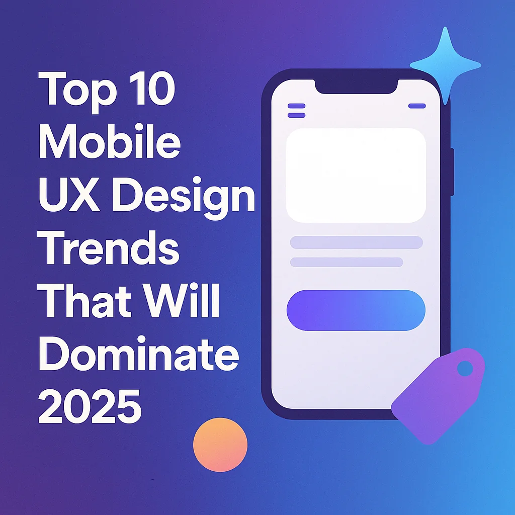 Top 10 Mobile UX Design Trends That Will Dominate 2025